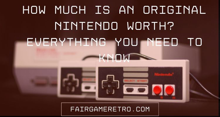 How Much Is An Original Nintendo Worth? Everything You Need To