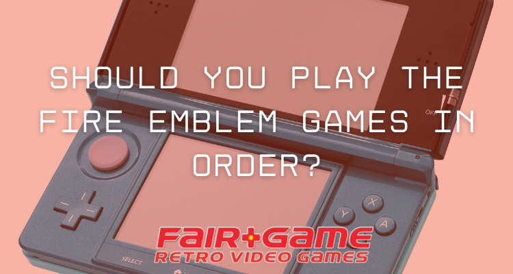 Should You Play the Fire Emblem Games in Order Fair Game Video