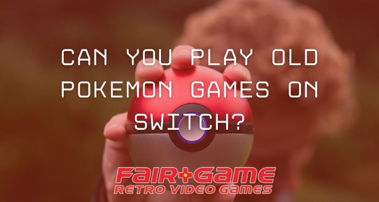 Can You Play Old Pokémon Games on Switch? – Fair Game Video Games